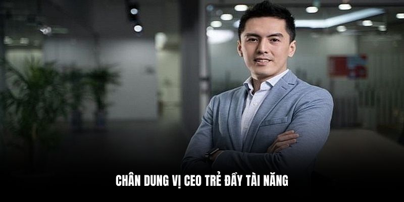 Chân dung vị CEO trẻ đầy tài năng
