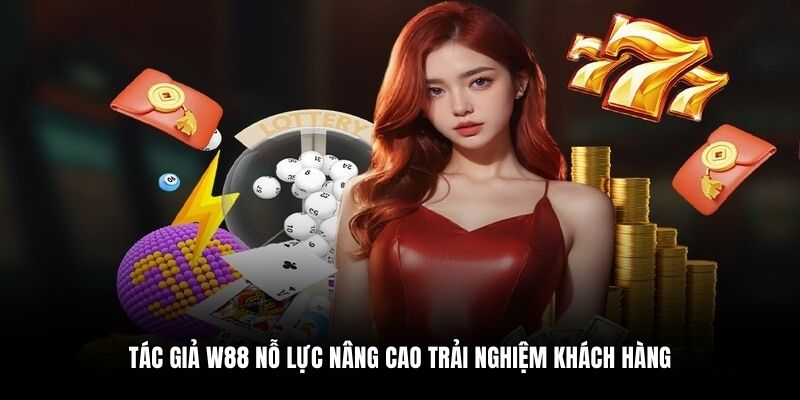 Tác giả W88 nỗ lực nâng cao trải nghiệm khách hàng