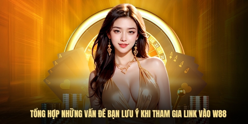 Tổng hợp những vấn đề bạn lưu ý khi tham gia link vào w88
