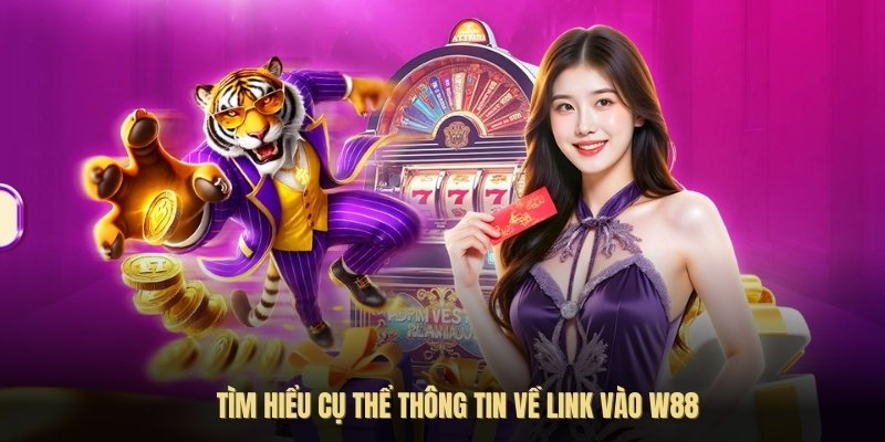 Tìm hiểu cụ thể thông tin về link vào w88