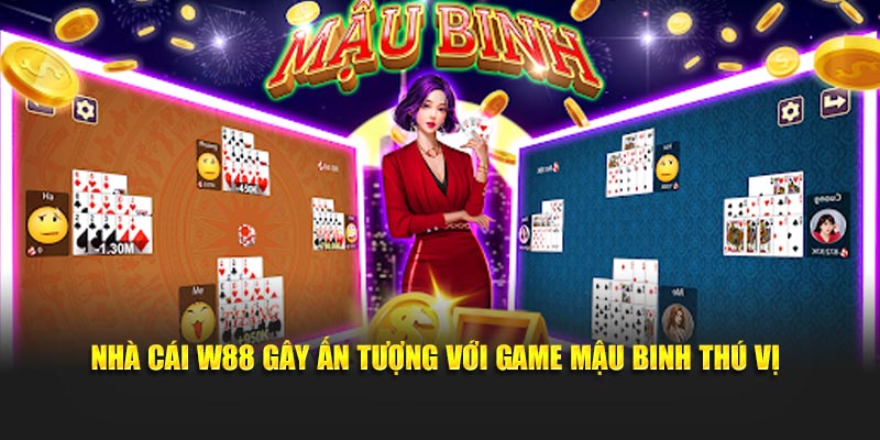 Nhà cái W88 gây ấn tượng với game Mậu Binh thú vị