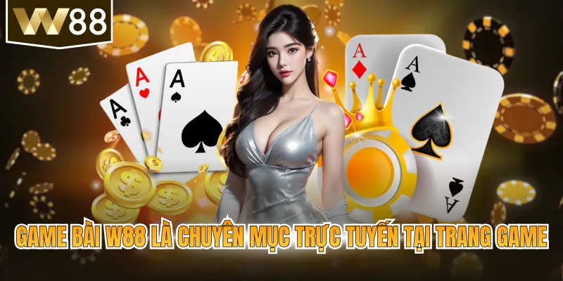Game bài W88 là chuyên mục trực tuyến tại trang game